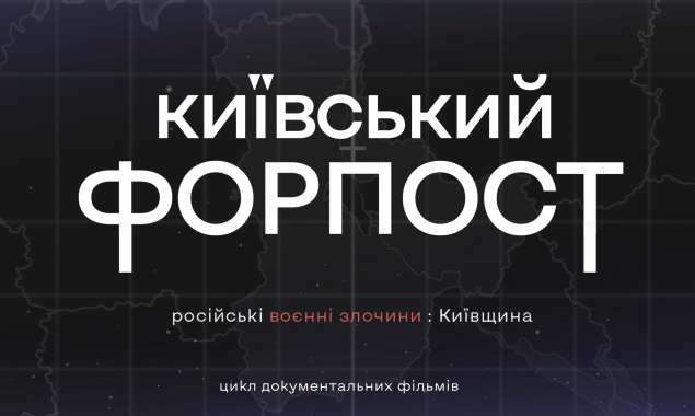 На Київщині створили цикл документальних фільмів “Київський Форпост”